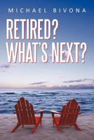 Retired? What's Next? 1462083072 Book Cover