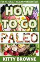 How to Go PALEO: Natural and Healthy Weight Loss 1494780976 Book Cover