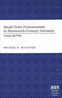 Small-Town Protestantism in Nineteenth-Century Germany: Living Lost Faith 0820462233 Book Cover