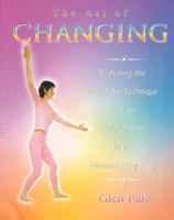 The Art of Changing: Exploring the Alexander Technique and Its Relationship with the Human Energy Body 1853981303 Book Cover