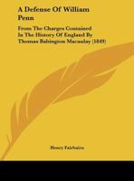 A Defense Of William Penn: From The Charges Contained In The History Of England By Thomas Babington Macaulay 1104115956 Book Cover