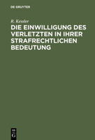 Die Einwilligung Des Verletzten in Ihrer Strafrechtlichen Bedeutung (Classic Reprint) 1018475176 Book Cover