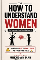 How to understand women: The Manual that doesn't exist B0HBV47TDJ Book Cover