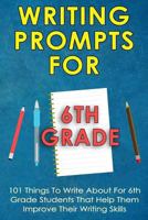 Writing Prompts For 6Th Grade: 101 Things To Write About For 6Th Grade Students That Help Them Improve Their Writing Skills – Writing Prompts For Kids (Kids Journal Writing) (Volume 7) 1726482006 Book Cover
