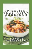 SPIRALIZER VEGETARIAN COOKBOOK: Productive, Appetizing, Savory Recipes For spiralizer cookbook B08YCXPHW1 Book Cover