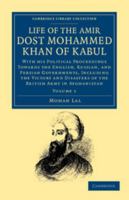 Life of the Amir Dost Mohammed Khan of Kabul, Vol. 1 of 2: With His Political Proceedings Towards the English, Russian, and Persian Governments, Including the Victory and Disasters of the British-Army 1166059146 Book Cover