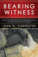 Bearing Witness: How Writers Brought the Brutality of World War II to Light 151072589X Book Cover