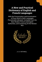 A New and Practical Dictionary of English and French Languages: With the Pronunciation and Accentuation of Every Word in Both Languages Phonetically Indicated. Compiled From the Best Modern French and 0344361519 Book Cover