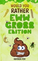 Would You Rather - EWW GROSS Edition: The Ultimate Yucky Interactive Game Book For Kids Filled With Gross Scenarios, Silly Choices, and Disgustingly Hilarious Situations The Whole Family Will Love (or 1676634800 Book Cover