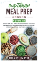 Vegetarian Meal Prep Cookbook: 6 BOOKS IN 1: Healthy Meal Prep Cookbook - Plant Based High Protein Cookbook - Plant Based Keto - Autophagy And ... Intermittent Fasting - Compulsive Overeating 1914263391 Book Cover