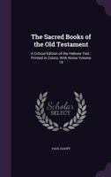 The Sacred Books of the Old Testament: A Critical Edition of the Hebrew Text: Printed in Colors, with Notes Volume 19 1171892667 Book Cover