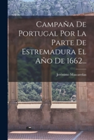 Campaña De Portugal Por La Parte De Estremadura El Año De 1662... 1017756368 Book Cover