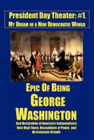 Epic of Being George Washington: And Declaration of America’S Independence over High Taxes, Usurpations of Power, and No Economic Growth 1475952139 Book Cover