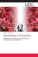 Humanizar e Inmunizar: Reflexiones bioéticas, geopolíticas y jurídicas de la pandemia 6203038830 Book Cover