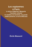 Les espionnes à Paris; la vérité sur Mata-Hari, Marguerite Francillard, la femme du cimetière, les marraines, une grande vedette parisienne, la mort d 9361473336 Book Cover