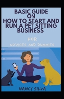 Basic Guide On How To Start And Run An Pet Sitting Business For Novices And Dummies null Book Cover