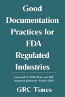 Good Documentation Practices for FDA Regulated Industries: Updated for FDA’s First Ever 483 Response Guidance (March 2026) and the Finalized CSA Framework (September 2025) B0H4KFP9S5 Book Cover