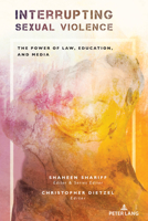 Interrupting Sexual Violence: The Power of Law, Education, and Media 1636670083 Book Cover