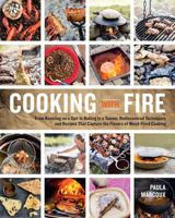 Cooking with Fire: Techniques and Recipes for the Firepit, Smoker, Fireplace, Tandoor, or Wood-Fired Oven 1612121586 Book Cover