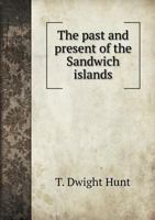 The Past and Present of the Sandwich Islands: Being a Series of Lectures, to the First Congregational Church, San Francisco 101616050X Book Cover