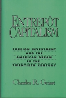 Entrepot Capitalism: Foreign Investment and the American Dream in the Twentieth Century 0275938948 Book Cover