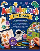 Aufkleberbuch für Kinder: Ein superlustiger Leitfaden zum Herstellen, Sammeln, Sortieren und Spielen mit Stickern – Vorlagen zum Zeichnen, Spiele zum ... für kreative Kinder! (German Edition) B0H6B7X564 Book Cover
