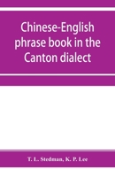 Chinese-English phrase book in the Canton dialect, or, Dialogues on ordinary and familiar subjects for the use of Chinese resident in America and of ... pronunciation of each word indicated in Chi 9353955483 Book Cover