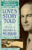 Love's Story Told: A Life of Henry A. Murray 0674539281 Book Cover
