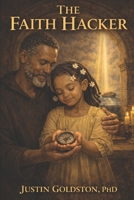 The Faith Hacker (The Testimony of Dr. Justin Goldston) B0GH77TG5H Book Cover