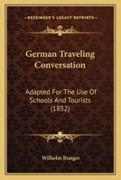 German Traveling Conversation: Adapted For The Use Of Schools And Tourists 1164657089 Book Cover