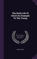 The Early Life of Christ an Example to the Young 1347976434 Book Cover