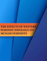 The Effects of Western Feminist Ideology on Muslim Feminists 1543284302 Book Cover