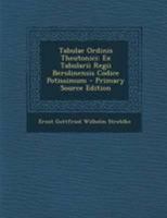 Tabulae Ordinis Theutonici: Ex Tabularii Regii Berolinensis Codice Potissimum 1294305603 Book Cover