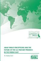 Arab Threat Perceptions and the Future of the U.S. Military Presence in the Middle East 1329784421 Book Cover