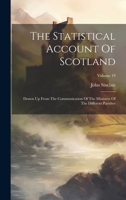 The Statistical Account Of Scotland: Drawn Up From The Communication Of The Ministers Of The Different Parishes; Volume 19 1020628340 Book Cover
