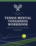 Tennis Mental Toughness Workbook: Confidence, Composure & Character On and Off the Court (Tennis Performance Series) 0994648677 Book Cover