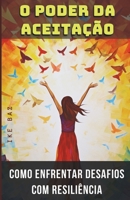 O Poder da Aceitação: Como Enfrentar Desafios com Resiliência (Portuguese Edition) B0CL7NQZQT Book Cover