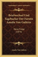 Briefwechsel Und Tagebucher Der Furstin Amalie Von Galitzin: Neue Folge (1876) 1167706730 Book Cover