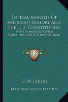 Topical Analysis of American History and the U.S. Constitution With Numerous Review Questions and References 0530335131 Book Cover