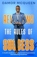 Rewriting the Rules of Success: A Youth's Guide to Defying Societal Expectations and Achieving Greatness 1958443921 Book Cover