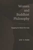 Women and Buddhist Philosophy: Engaging Zen Master Kim Iryŏp 0824858786 Book Cover