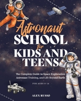 Astronaut School for Kids and Teens: The Complete Guide to Space Exploration, Astronaut Training, and Life Beyond Earth 3907433432 Book Cover