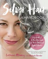 Silver Hair: Say Goodbye to the Dye and Let Your Natural Light Shine: A Handbook 0761189297 Book Cover