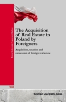 The Acquisition of Real Estate in Poland by Foreigners: Acquisition, taxation and succession of foreign real estate 3691730515 Book Cover