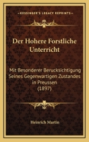 Der Hohere Forstliche Unterricht: Mit Besonderer Berucksichtigung Seines Gegenwartigen Zustandes in Preussen (1897) 1167379624 Book Cover