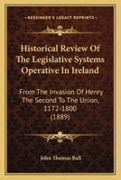 Historical Review of the Legislative Systems Operative in Ireland, From the Invasion of Henry the Second to the Union 1241547238 Book Cover