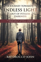 A Journey Towards Endless Light Out Of Pitiless Darkness: A Collection of Sonnets, Limericks, Other Poems and Short Stories 1665760583 Book Cover