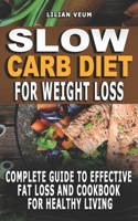 SLOW CARB DIET FOR WEIGHT LOSS: Complete Guide To Effective Fat Loss And Cookbook For Healthy Living -The Simple Path To Cooking Like A Professional, ... Anything, And Living The Good Life You Desire B096LS1972 Book Cover