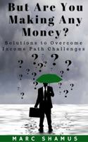 But Are You Making Any Money: Solutions to Overcome Income Path Challenges 1945719060 Book Cover