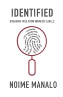 IDENTIFIED: BREAKING FREE FROM WORLDLY LABELS B0FQM6CMDC Book Cover